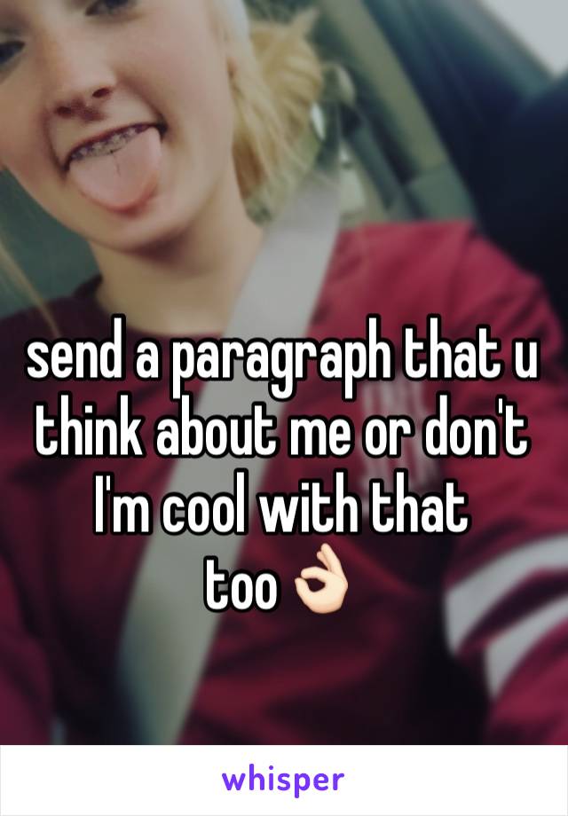 send a paragraph that u think about me or don't I'm cool with that too👌🏻