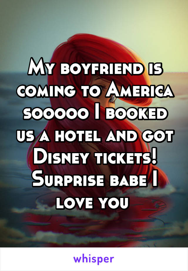 My boyfriend is coming to America sooooo I booked us a hotel and got Disney tickets! Surprise babe I love you 
