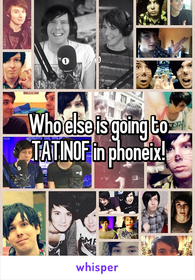 Who else is going to TATINOF in phoneix!