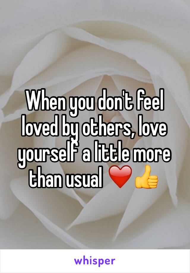 When you don't feel loved by others, love yourself a little more than usual ❤️👍