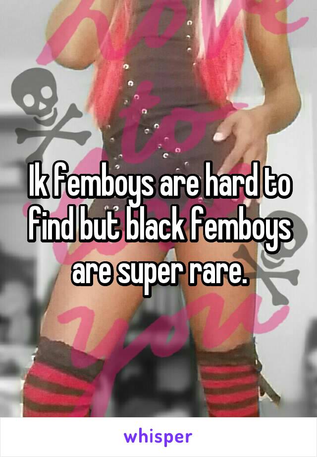Ik femboys are hard to find but black femboys are super rare.