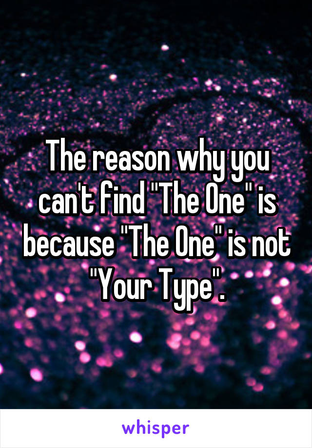 The reason why you can't find "The One" is because "The One" is not "Your Type".