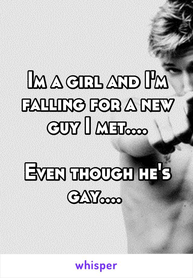 Im a girl and I'm falling for a new guy I met....

Even though he's gay.... 