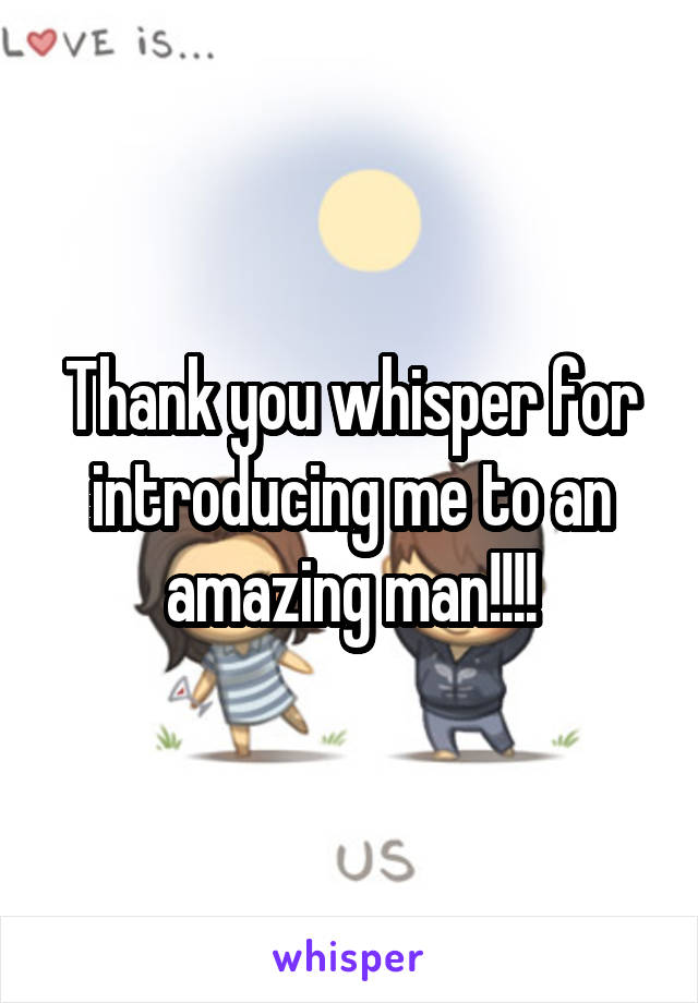 Thank you whisper for introducing me to an amazing man!!!!