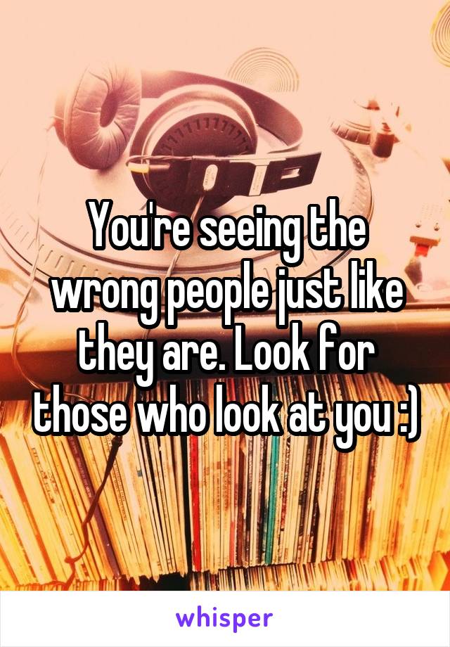 You're seeing the wrong people just like they are. Look for those who look at you :)