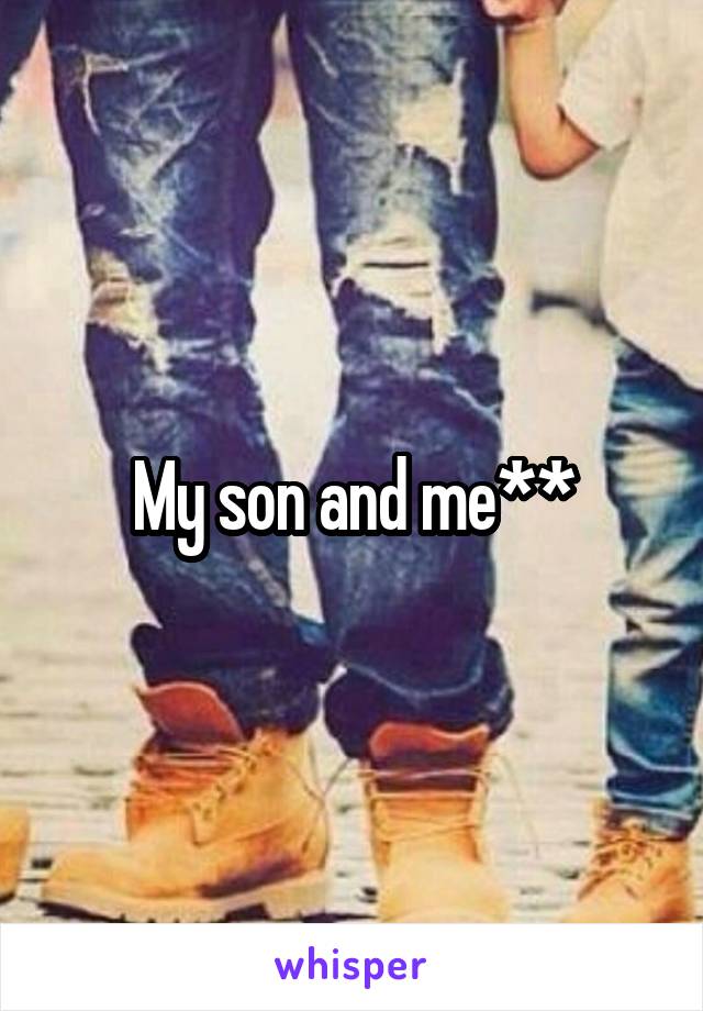 My son and me**