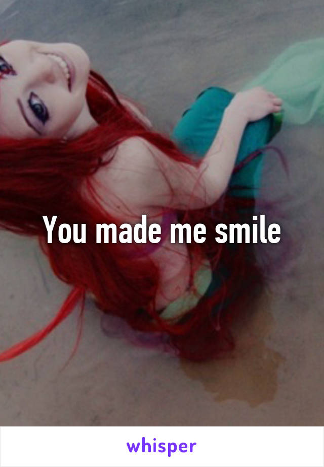 You made me smile