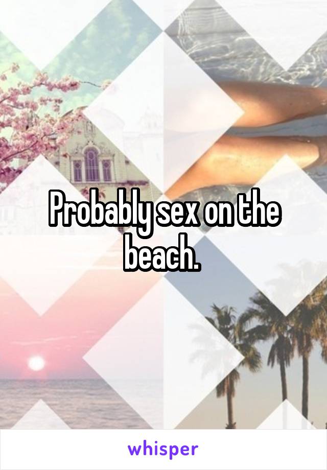 Probably sex on the beach. 
