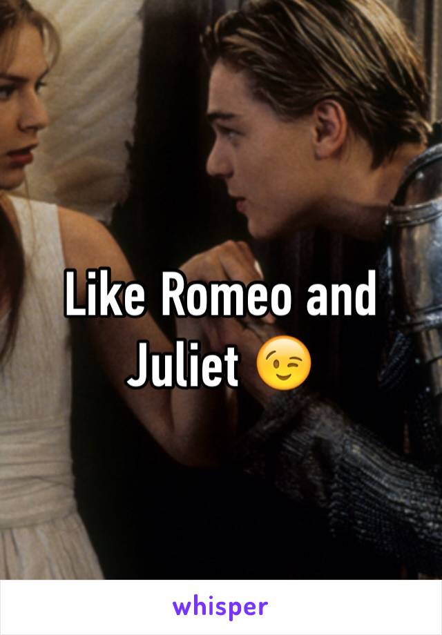 Like Romeo and Juliet 😉
