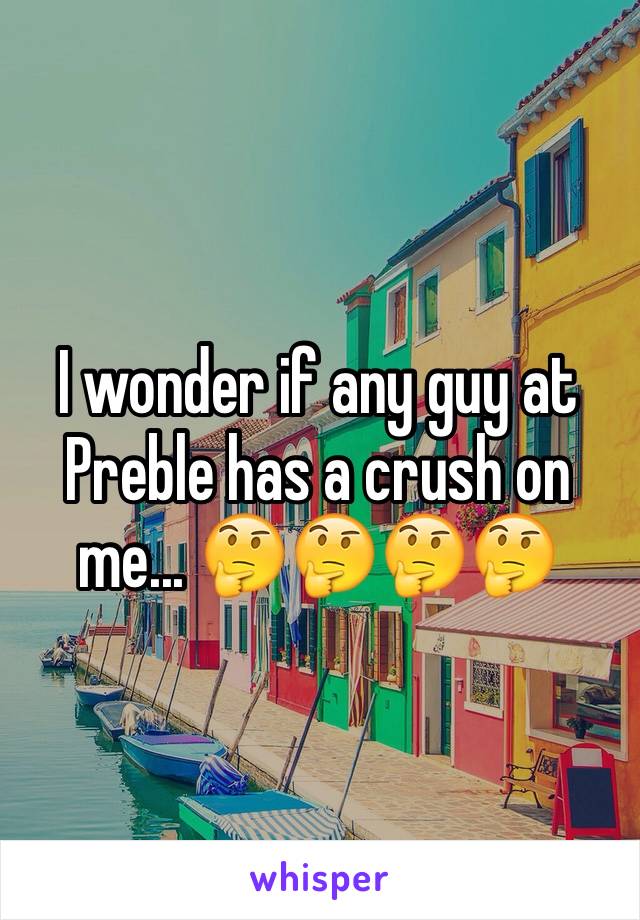I wonder if any guy at Preble has a crush on me... 🤔🤔🤔🤔