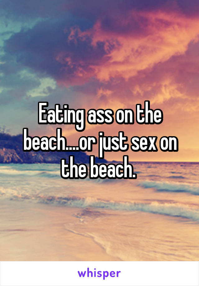Eating ass on the beach....or just sex on the beach. 
