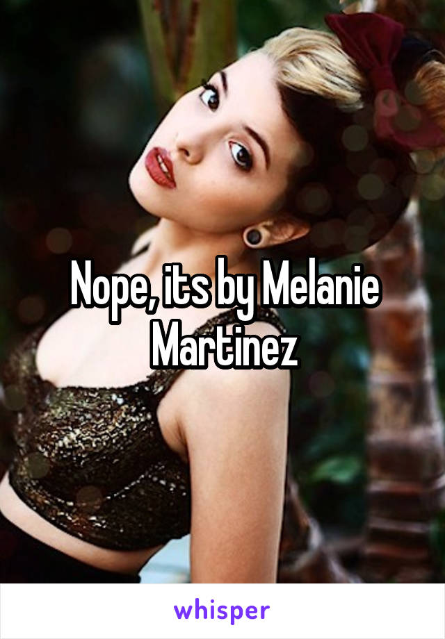 Nope, its by Melanie Martinez