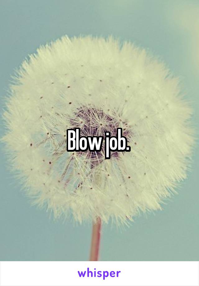 Blow job. 
