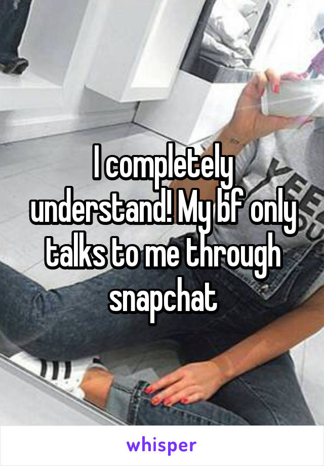 I completely understand! My bf only talks to me through snapchat