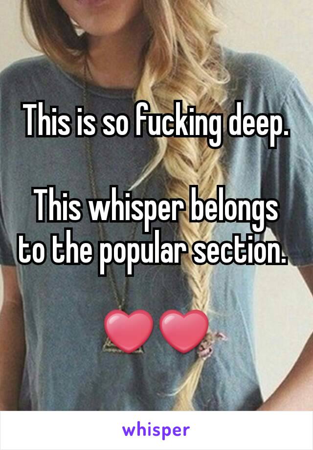 This is so fucking deep.

This whisper belongs to the popular section. 

❤❤