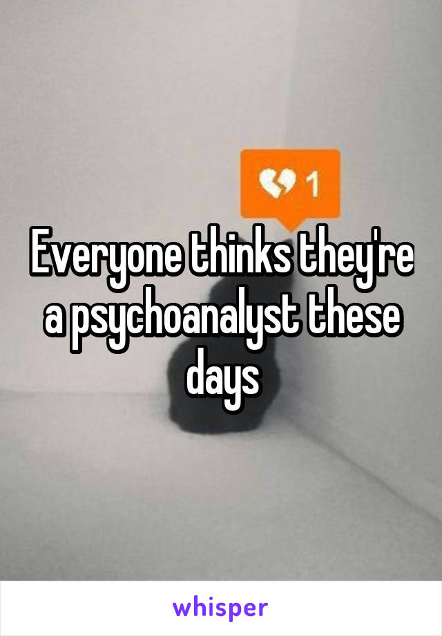 Everyone thinks they're a psychoanalyst these days