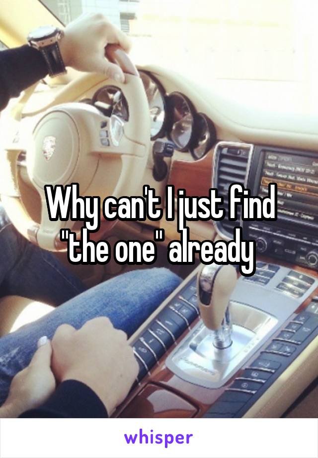 Why can't I just find "the one" already 