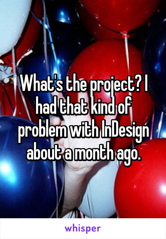 What's the project? I had that kind of problem with InDesign about a month ago.