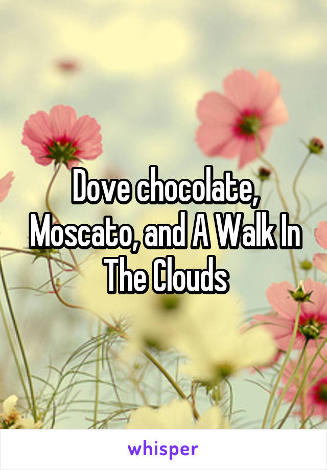Dove chocolate, Moscato, and A Walk In The Clouds