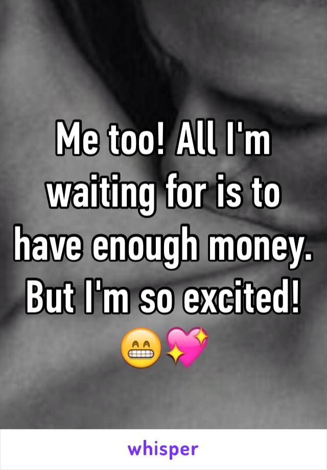 Me too! All I'm waiting for is to have enough money. But I'm so excited! 😁💖