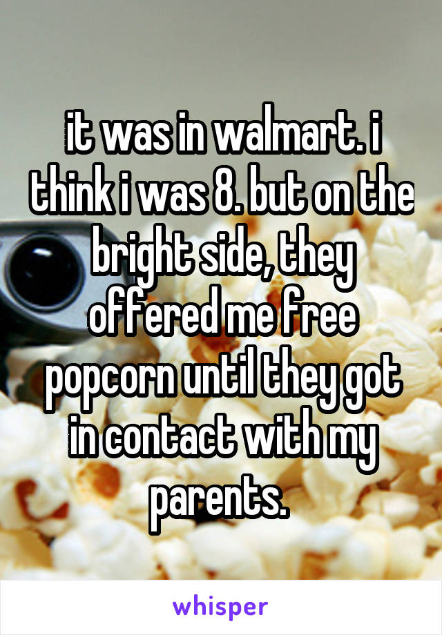 it was in walmart. i think i was 8. but on the bright side, they offered me free popcorn until they got in contact with my parents. 