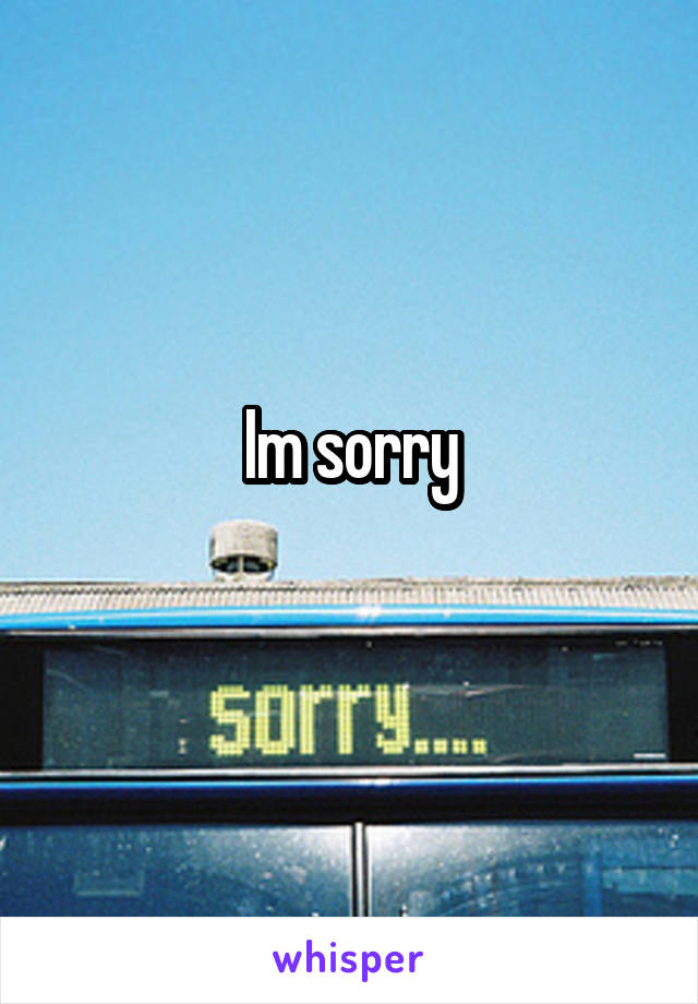 Im sorry
