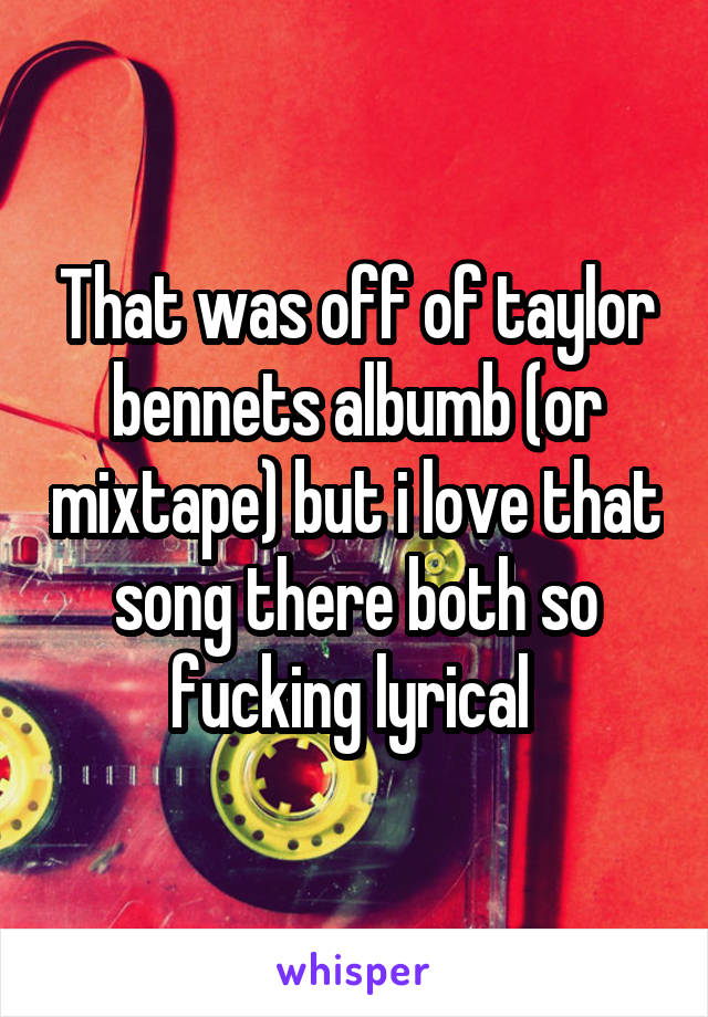 That was off of taylor bennets albumb (or mixtape) but i love that song there both so fucking lyrical 