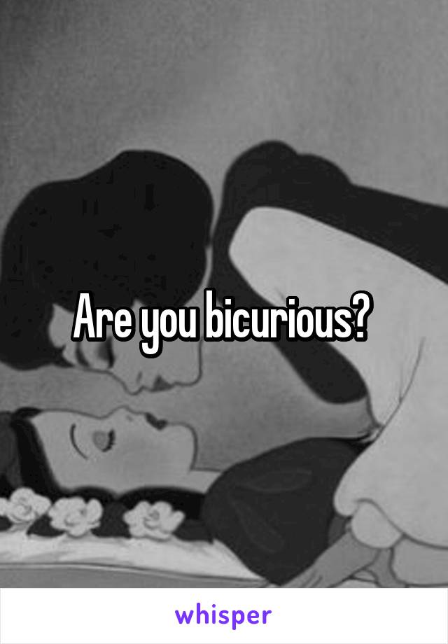 Are you bicurious? 