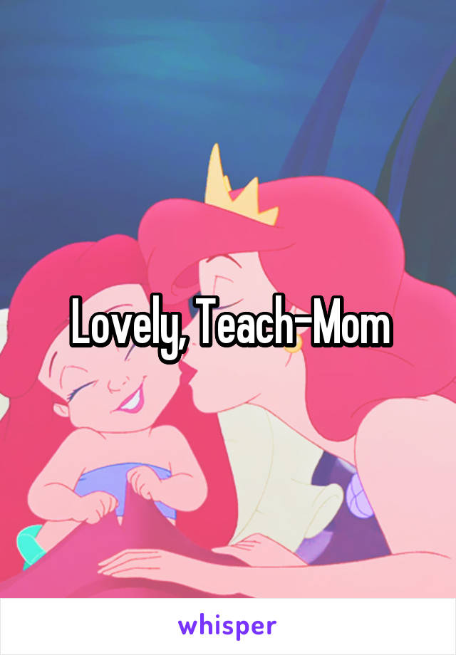 Lovely, Teach-Mom