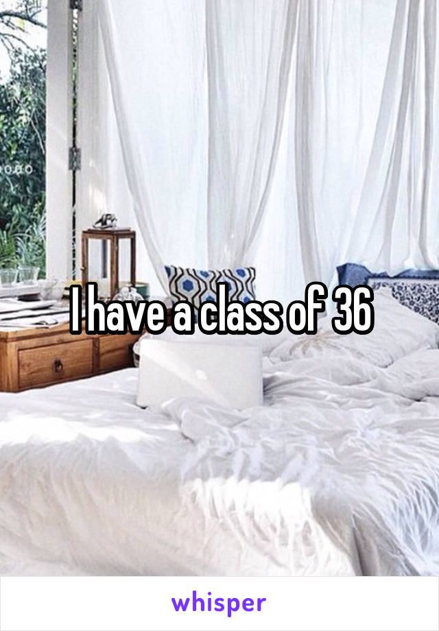 I have a class of 36