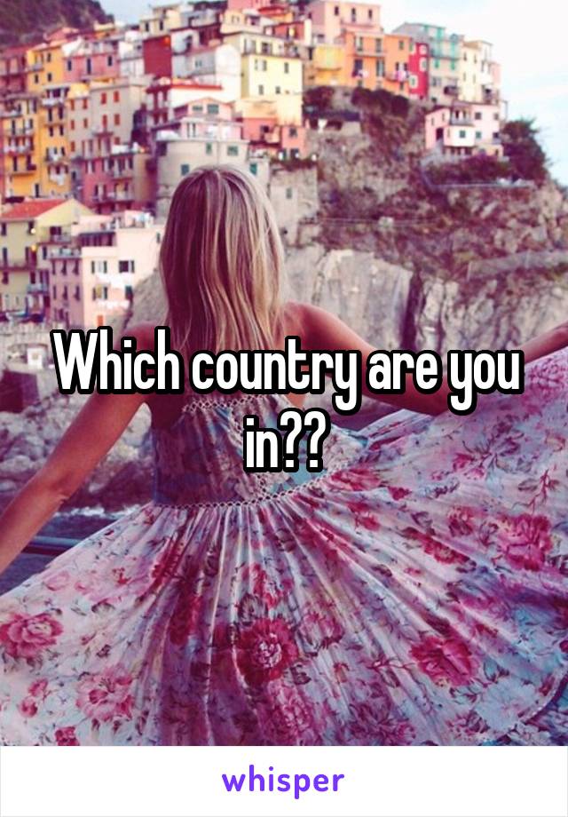 Which country are you in??