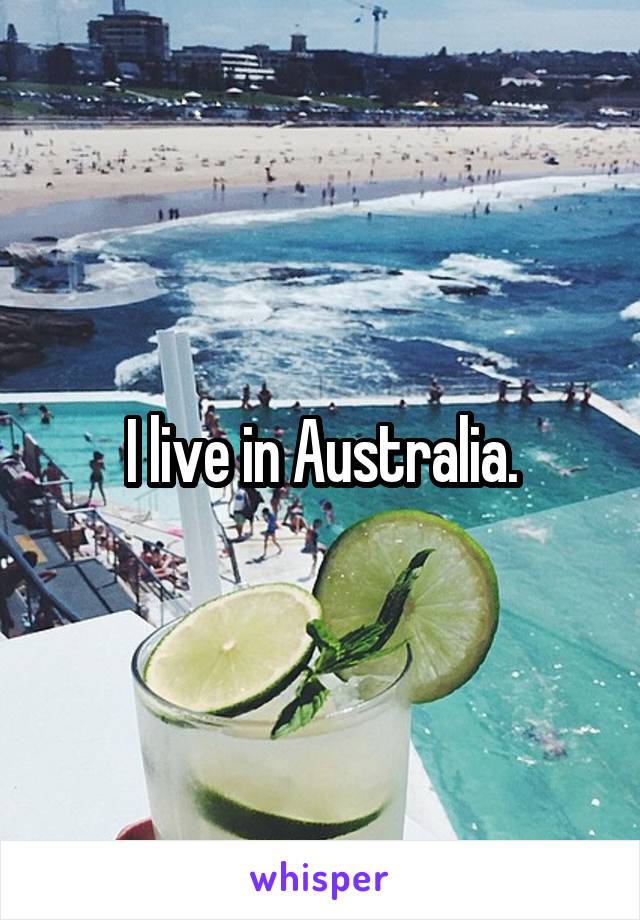 I live in Australia.