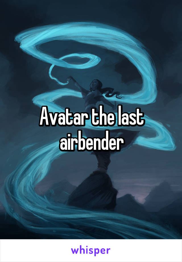 Avatar the last airbender