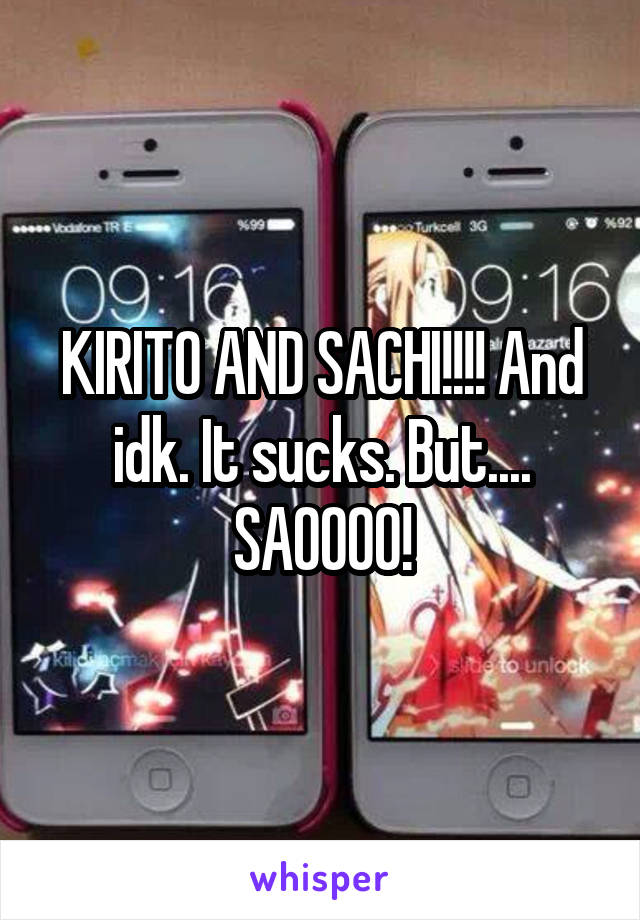 KIRITO AND SACHI!!!! And idk. It sucks. But.... SAOOOO!