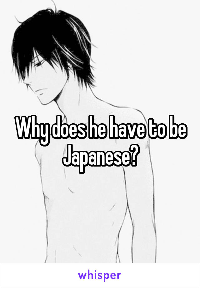 Why does he have to be Japanese?