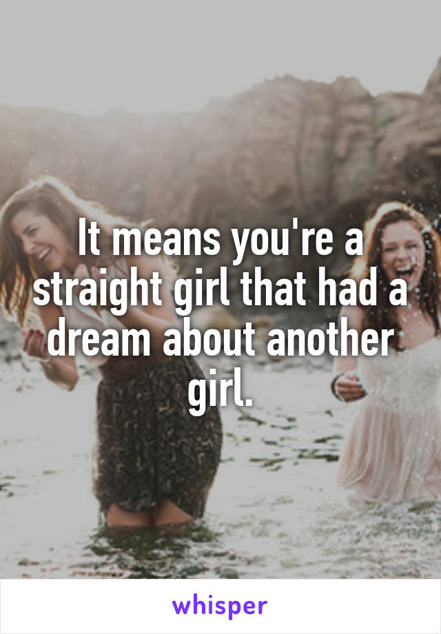 It means you're a straight girl that had a dream about another girl.