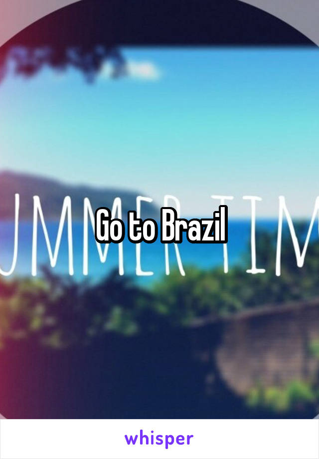 Go to Brazil