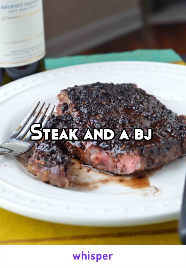Steak and a bj 