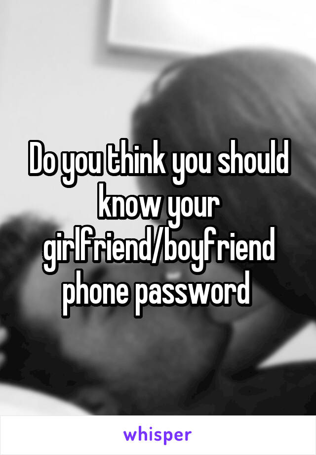 Do you think you should know your girlfriend/boyfriend phone password 