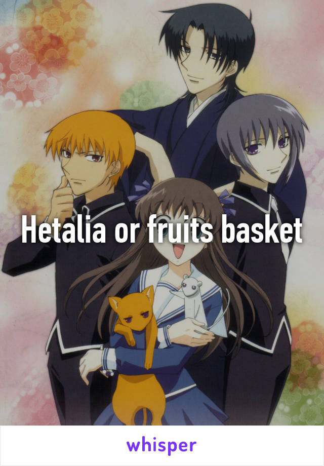 Hetalia or fruits basket