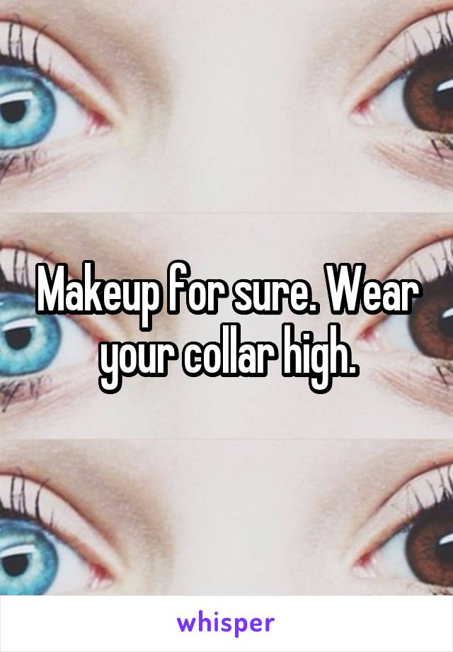 Makeup for sure. Wear your collar high.
