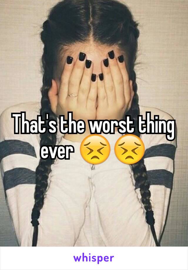 That's the worst thing ever 😣😣