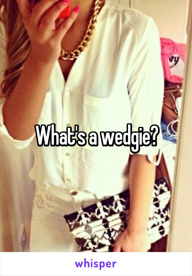 What's a wedgie?