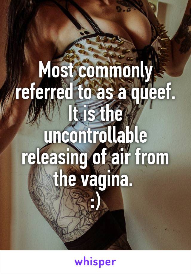 Most commonly referred to as a queef.
It is the uncontrollable releasing of air from the vagina. 
:)
