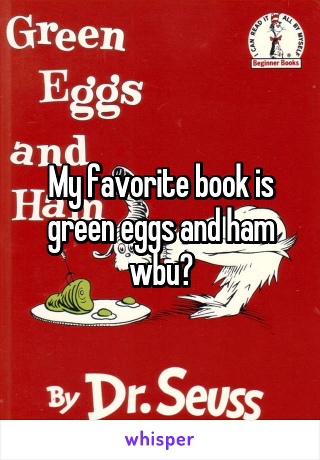 My favorite book is green eggs and ham wbu?