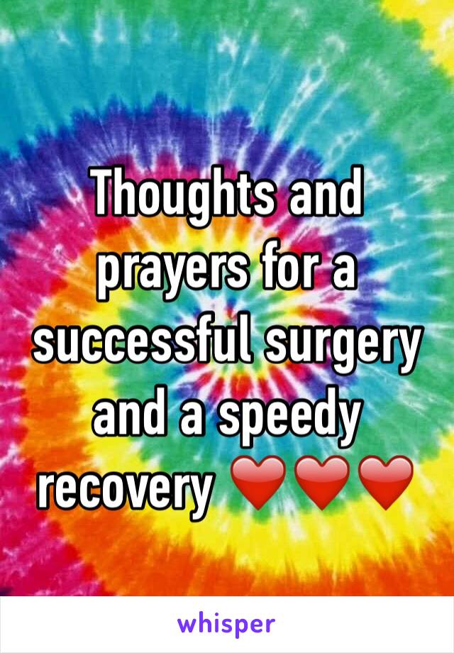Thoughts and prayers for a successful surgery and a speedy recovery ❤️❤️❤️
