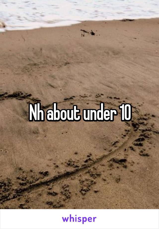 Nh about under 10