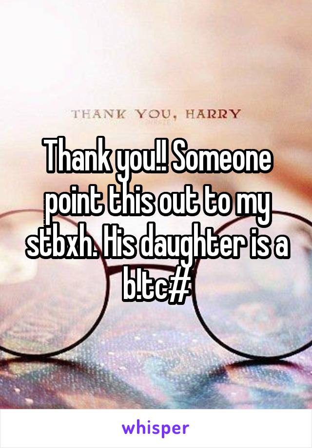 Thank you!! Someone point this out to my stbxh. His daughter is a b!tc#