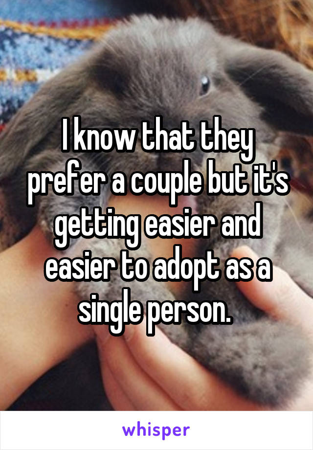 I know that they prefer a couple but it's getting easier and easier to adopt as a single person. 