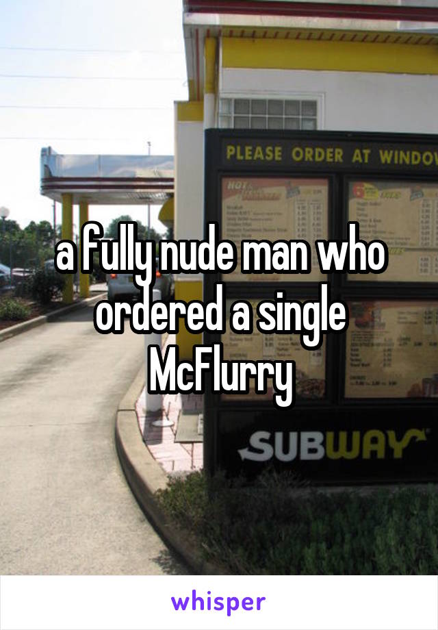 a fully nude man who ordered a single McFlurry